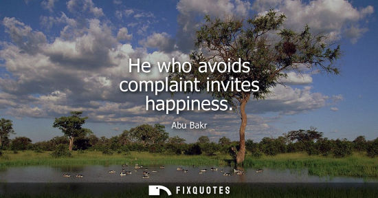 Small: He who avoids complaint invites happiness