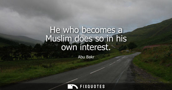 Small: He who becomes a Muslim does so in his own interest