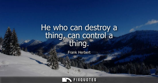 Small: He who can destroy a thing, can control a thing