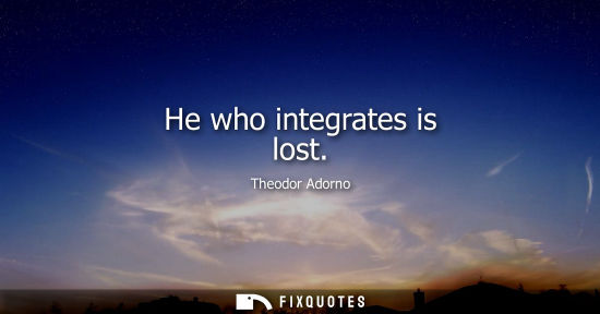 Small: He who integrates is lost