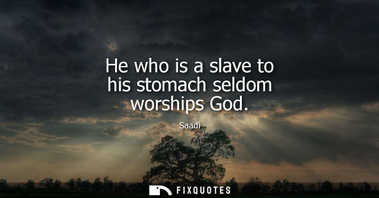 Small: He who is a slave to his stomach seldom worships God