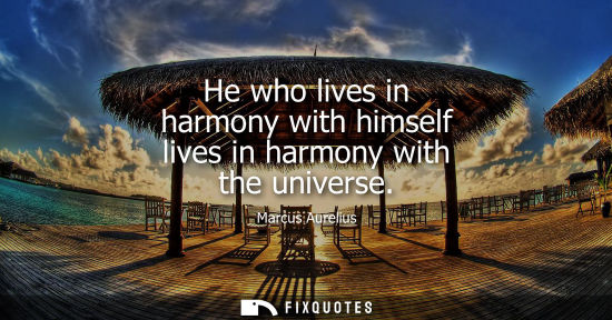 Small: He who lives in harmony with himself lives in harmony with the universe