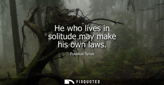 Small: He who lives in solitude may make his own laws