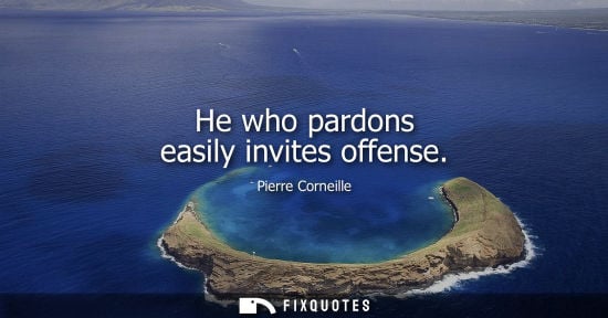 Small: He who pardons easily invites offense