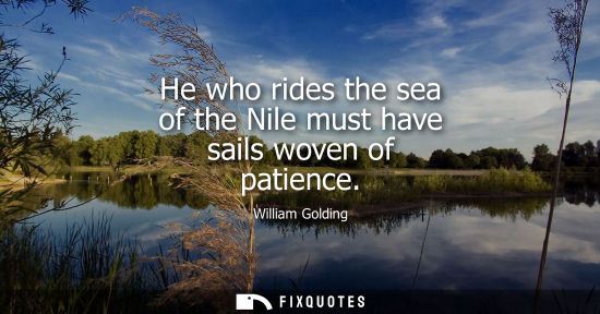 Small: He who rides the sea of the Nile must have sails woven of patience