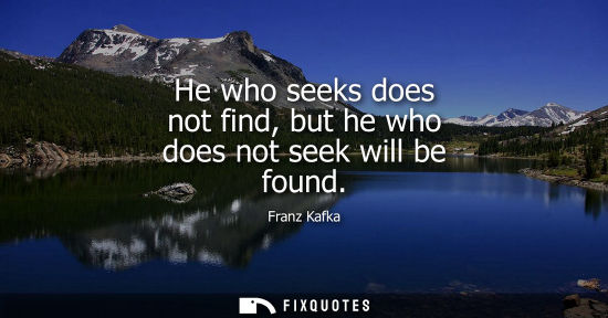 Small: He who seeks does not find, but he who does not seek will be found