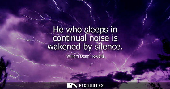 Small: He who sleeps in continual noise is wakened by silence