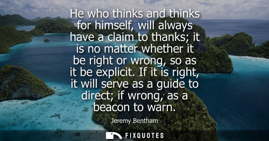 Small: He who thinks and thinks for himself, will always have a claim to thanks it is no matter whether it be 