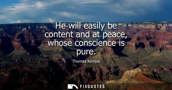Small: He will easily be content and at peace, whose conscience is pure