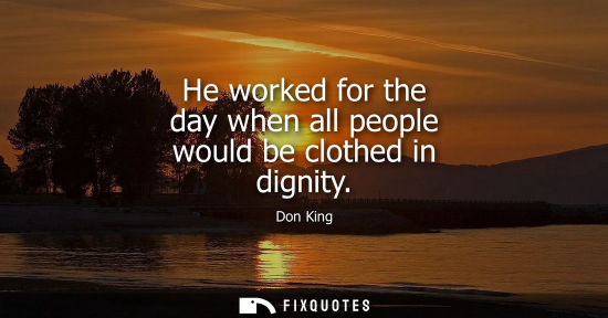 Small: He worked for the day when all people would be clothed in dignity