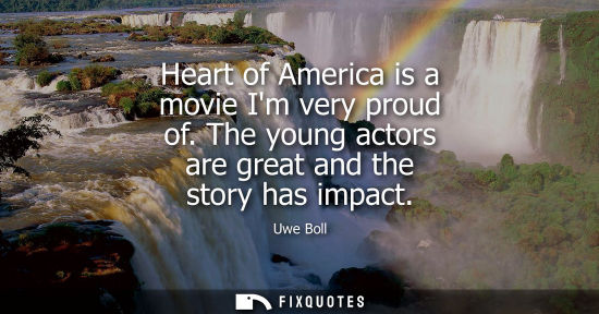 Small: Heart of America is a movie Im very proud of. The young actors are great and the story has impact