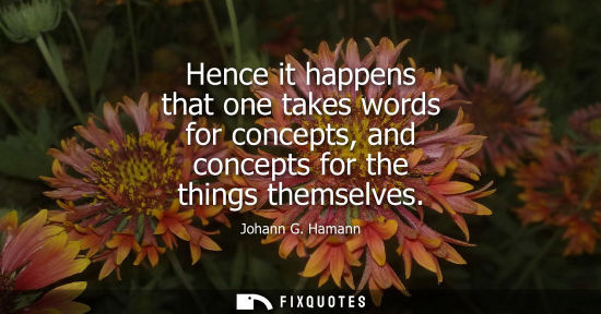 Small: Hence it happens that one takes words for concepts, and concepts for the things themselves