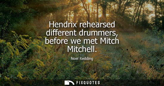 Small: Hendrix rehearsed different drummers, before we met Mitch Mitchell