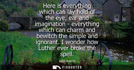 Small: Here is everything which can lay hold of the eye, ear and imagination - everything which can charm and 