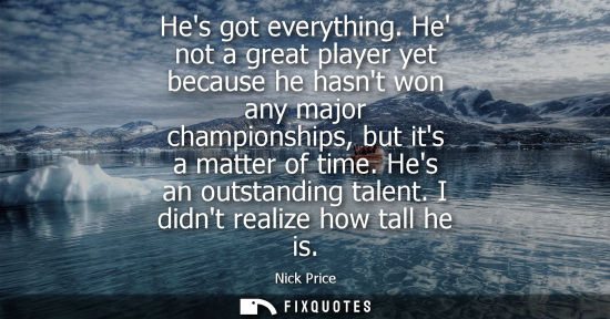 Small: Hes got everything. He not a great player yet because he hasnt won any major championships, but its a m