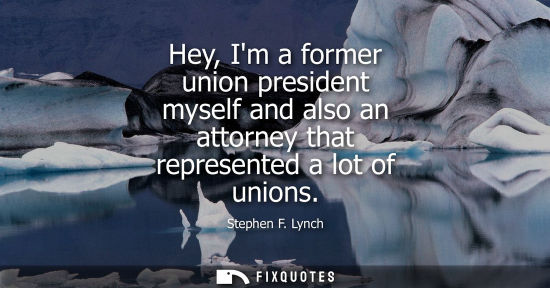 Small: Hey, Im a former union president myself and also an attorney that represented a lot of unions