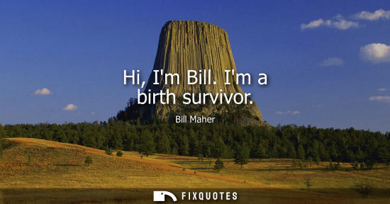 Small: Hi, Im Bill. Im a birth survivor