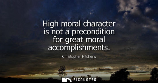 Small: High moral character is not a precondition for great moral accomplishments