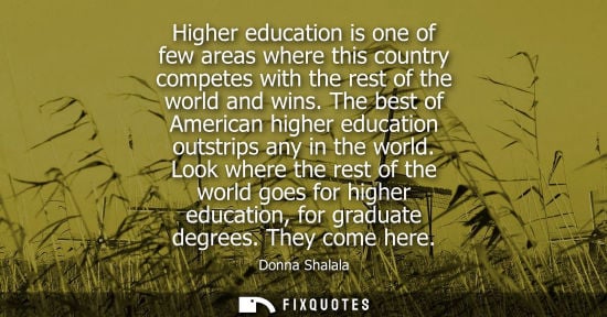 Small: Higher education is one of few areas where this country competes with the rest of the world and wins.
