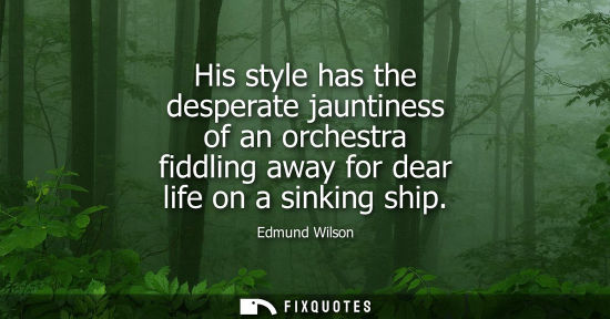 Small: His style has the desperate jauntiness of an orchestra fiddling away for dear life on a sinking ship