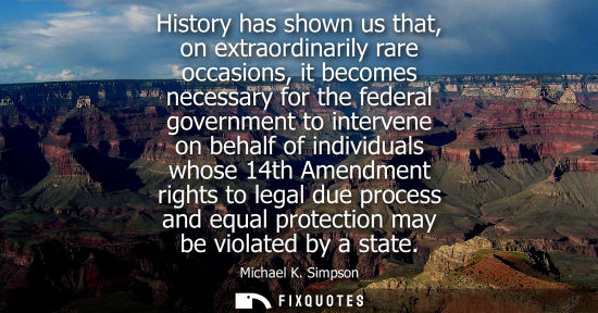 Small: History has shown us that, on extraordinarily rare occasions, it becomes necessary for the federal government 