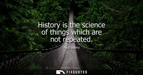Small: History is the science of things which are not repeated
