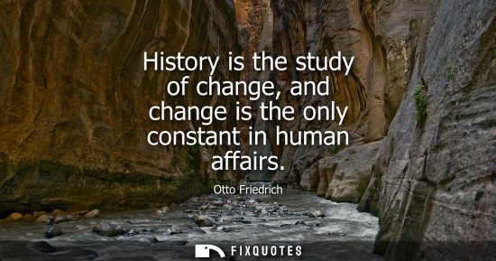 Small: History is the study of change, and change is the only constant in human affairs