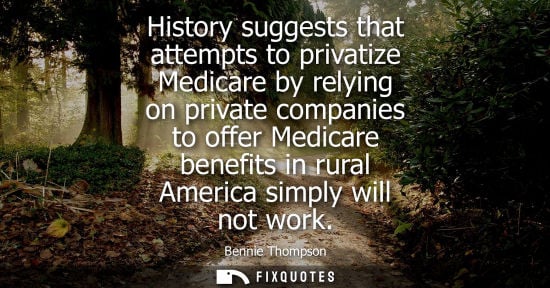 Small: History suggests that attempts to privatize Medicare by relying on private companies to offer Medicare benefit