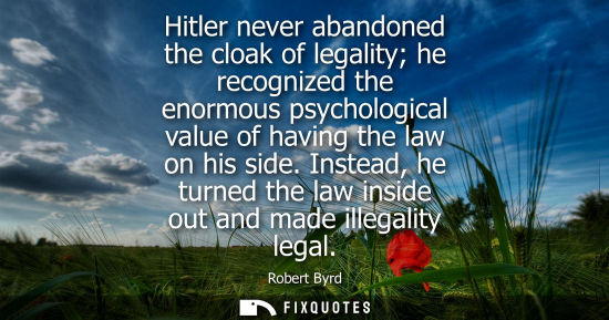 Small: Hitler never abandoned the cloak of legality he recognized the enormous psychological value of having t