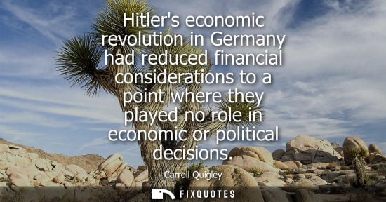 Small: Hitlers economic revolution in Germany had reduced financial considerations to a point where they playe