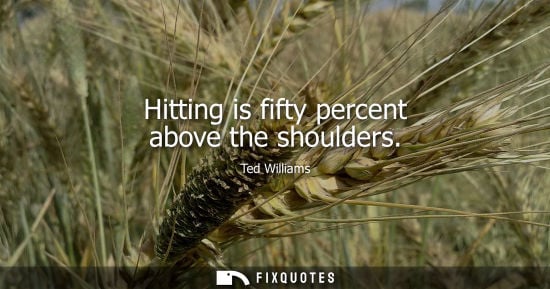 Small: Hitting is fifty percent above the shoulders