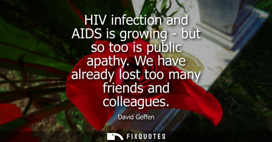 Small: HIV infection and AIDS is growing - but so too is public apathy. We have already lost too many friends 