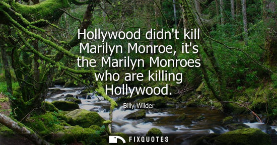 Small: Hollywood didnt kill Marilyn Monroe, its the Marilyn Monroes who are killing Hollywood