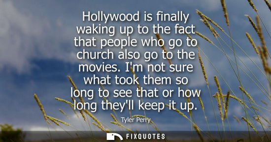 Small: Hollywood is finally waking up to the fact that people who go to church also go to the movies. Im not sure wha