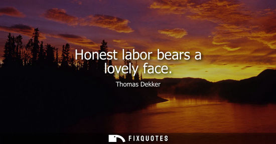 Small: Honest labor bears a lovely face