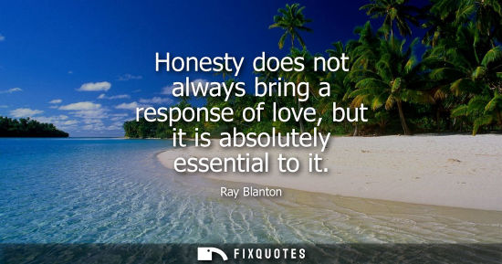 Small: Honesty does not always bring a response of love, but it is absolutely essential to it