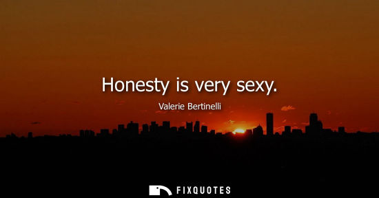 Small: Honesty is very sexy