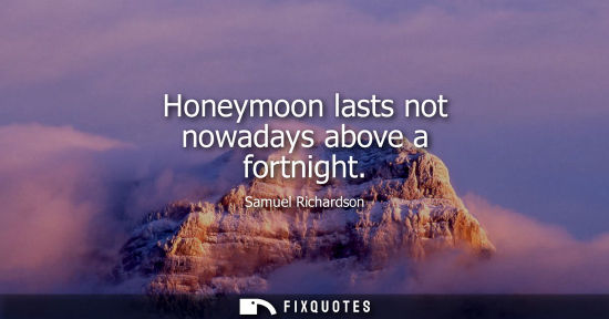 Small: Honeymoon lasts not nowadays above a fortnight