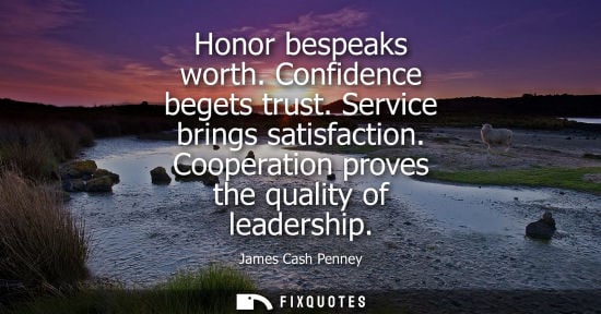 Small: Honor bespeaks worth. Confidence begets trust. Service brings satisfaction. Cooperation proves the qual