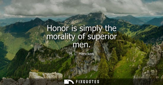 Small: Honor is simply the morality of superior men