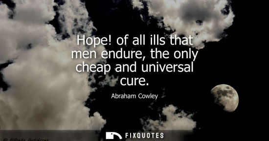 Small: Hope! of all ills that men endure, the only cheap and universal cure