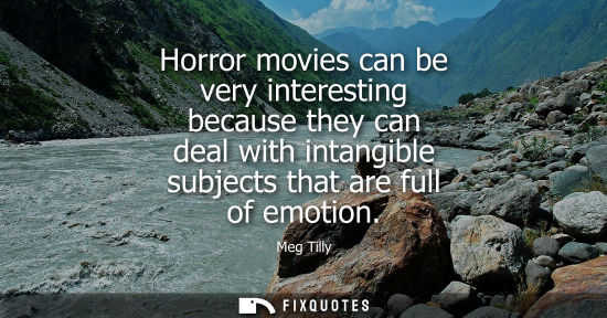 Small: Horror movies can be very interesting because they can deal with intangible subjects that are full of e