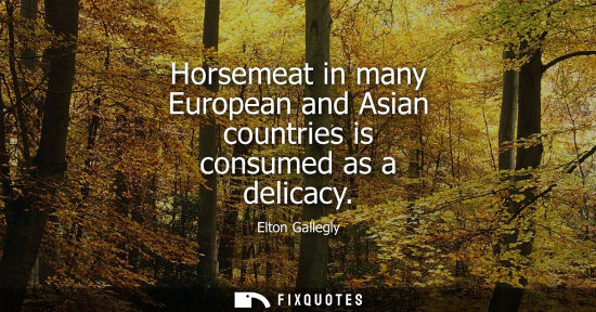 Small: Horsemeat in many European and Asian countries is consumed as a delicacy