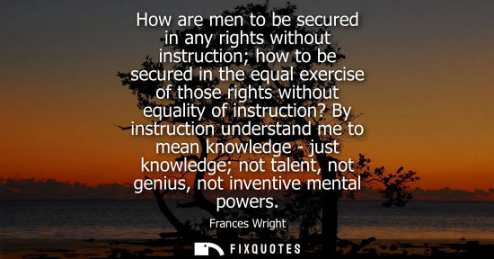 Small: How are men to be secured in any rights without instruction how to be secured in the equal exercise of 