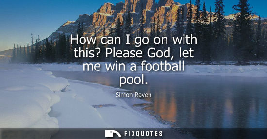 Small: How can I go on with this? Please God, let me win a football pool