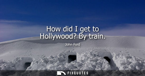 Small: How did I get to Hollywood? By train