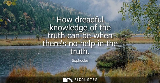 Small: How dreadful knowledge of the truth can be when theres no help in the truth