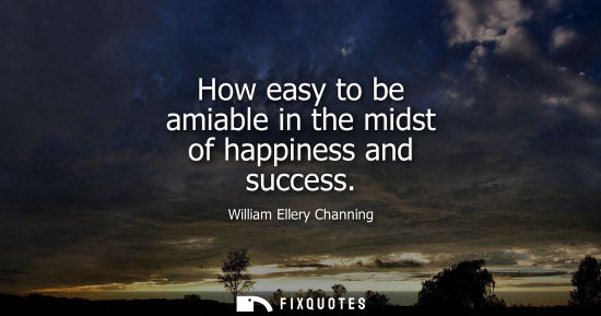 Small: How easy to be amiable in the midst of happiness and success