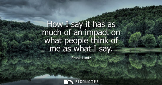 Small: How I say it has as much of an impact on what people think of me as what I say