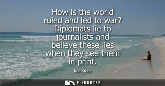 Small: How is the world ruled and led to war? Diplomats lie to journalists and believe these lies when they see them 